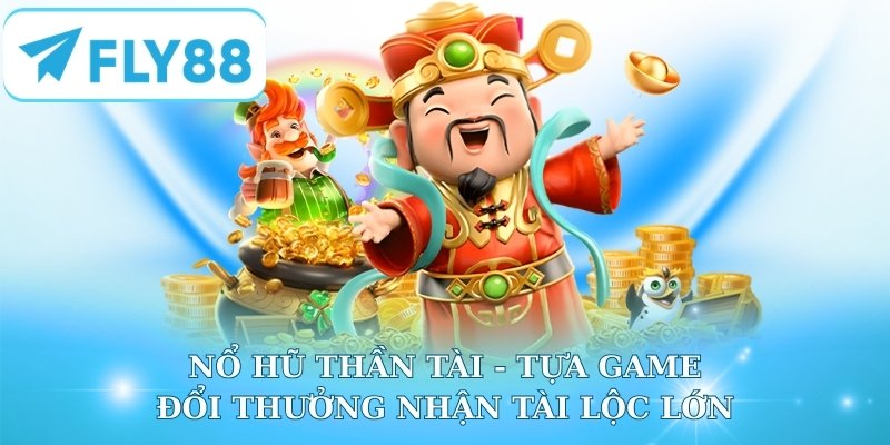 Nổ Hũ Thần Tài - Tựa Game Đổi Thưởng Nhận Tài Lộc Lớn