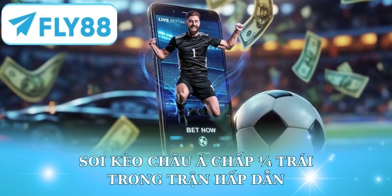 Soi kèo Châu Á chấp ¼ trái trong trận hấp dẫn