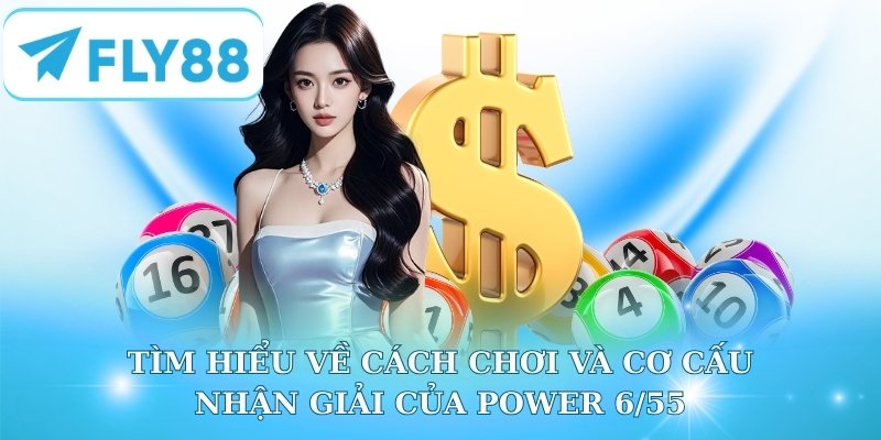 Tìm hiểu về cách chơi và cơ cấu nhận giải của Power 6/55